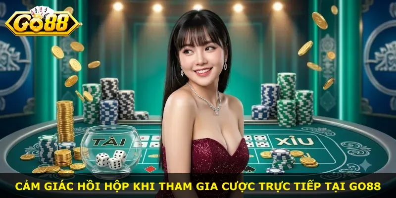 Cảm giác hồi hộp khi tham gia cược trực tiếp tại Go88
