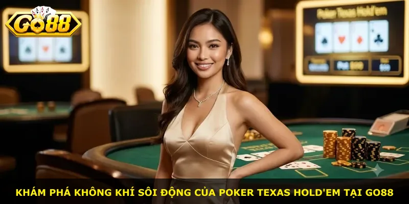 Khám phá không khí sôi động của Poker Texas Hold'em tại Go88