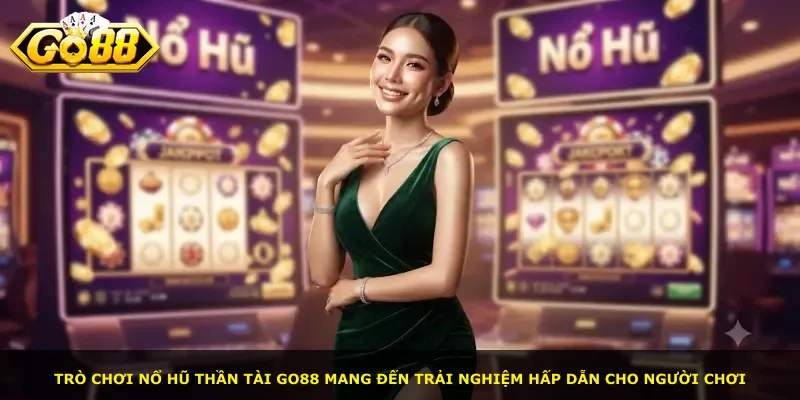 Trò chơi nổ hũ Thần Tài Go88 mang đến trải nghiệm hấp dẫn cho người chơi